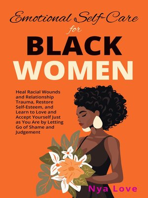 cover image of Emotional Self-Care for Black Women--Heal Racial Wounds and Relationship Trauma, Restore Self-Esteem, and Learn to Love and Accept Yourself Just as You Are by Letting Go of Shame and Judgement